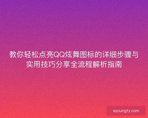 教你轻松点亮QQ炫舞图标的详细步骤与实用技巧分享全流程解析指南